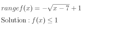 The range of f(x)=-sqrt(x-7)+1 is f(x)<= 1